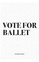 Vote For Ballet: A 6x9 Inch Diary Notebook Journal With A Bold Text Font Slogan On A Matte Cover and 120 Blank Lined Pages Makes A Great Alternative To A Card