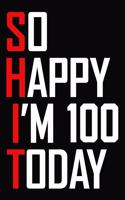 So Happy I'm 100 Today: Funny 100th Birthday Journal / Notebook / Bucket List / Appreciation Gift / Hilarious 100 Year Old Bday Card Alternative ( 6 x 9 - 120 Blank Lined P