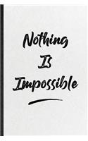 Nothing Is Impossible: Blank Funny Positive Motivation Lined Notebook/ Journal For Support Faith Belief, Inspirational Saying Unique Special Birthday Gift Idea Personal 6x