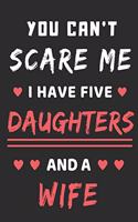 You Can't Scare Me I Have Five Daughters And A Wife: lined notebook, funny gift for fathers