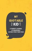 My Quotable Kid A parent's journal of memorable sayings from their child: A Journal for Parents to record the cute and funny things your child say