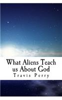 What Aliens Teach us About God