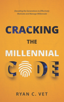 Cracking the Millennial Code: Decoding the Generations to Effectively Motivate and Manage Millennials