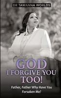 GOD I Forgive You Too