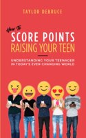 How To Score Points Raising Your Teen
