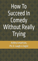 How to Succeed in Comedy Without Really Trying