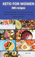 KETO FOR WOMEN 300 recipes: This Book Includes: "Keto Diet For Women Over 50 + Keto Diet for Beginners + Keto For Women After 50 "