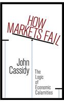 How Markets Fail: The Logic of Economic Calamities