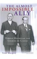 The Almost Impossible Ally: Harold Macmillan and Charles De Gaulle