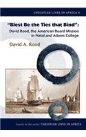 Blest Be the Ties That Bind: David Rood, the American Board Mission in Natal and Adams College