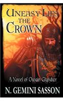 Uneasy Lies the Crown, a Novel of Owain Glyndwr