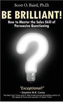 Be Brilliant! How to Master the Sales Skill of Persuasive Questioning