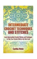 Intermediate Crochet Techniques and Stitches: Learn Intermediate Crochet Stitches and Techniques to Take Your Crochet Skills to the Next Level