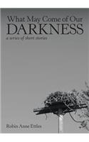 What May Come of Our Darkness: a series of short stories