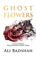 Ghost Flowers: A Poetic Remedy From The Rebel & Mystic Heart