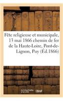 Fête Religieuse Et Municipale, 13 Mai 1866 Chemin de Fer de la Haute-Loire, Du Pont-De-Lignon Au Puy