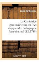 Cantatrice grammairienne ou l'Art d'apprendre l'ortographe françoise seul