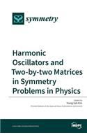Harmonic Oscillators and Two-by-two Matrices in Symmetry Problems in Physics