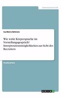 Wie wirkt Körpersprache im Vorstellungsgespräch? Interpretationsmöglichkeiten aus Sicht des Recruiters