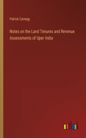 Notes on the Land Tenures and Revenue Assessments of Uper India