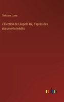 L'Election de Léopold Ier, d'après des documents inédits