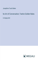 he Art of Conversation; Twelve Golden Rules