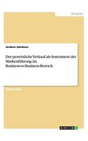 Der persönliche Verkauf als Instrument der Markenführung im Business-to-Business-Bereich: (German)