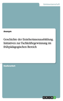 Geschichte der Erzieherinnenausbildung. Initiativen zur Fachkräftegewinnung im frühpädagogischen Bereich: (German)