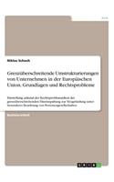 Grenzüberschreitende Umstrukturierungen von Unternehmen in der Europäischen Union. Grundlagen und Rechtsprobleme: Darstellung anhand der Rechtsproblematiken der grenzüberschreitenden Hineinspaltung zur Neugründung unter besonderer Beachtung von Personenges(German)