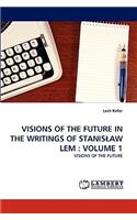 Visions of the Future in the Writings of Stanislaw LEM: Volume 1