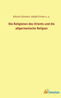 Religionen des Orients und die altgermanische Religion