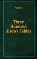 Three Hundred Ã†sop's Fables