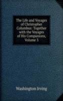 Life and Voyages of Christopher Columbus: Together with the Voyages of His Companions, Volume 3