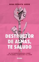 Destructor de Almas, Te Saludo: Un Libro Sobre Las Mujeres, El Amor Y La Adicción