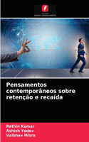 Pensamentos contemporâneos sobre retenção e recaída