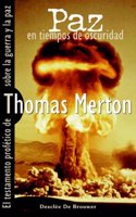 PAZ EN TIEMPOS DE OSCURIDAD. El testamento profetico de Thomas Merton sobre la guerra y la paz