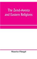 The Zend-Avesta and eastern religions: comparative legislations, doctrines, and rites of Parseeism, Brahmanism, and Buddhism; bearing upon Bible, Talmud, Gospel, Koran, their Messiah-idea