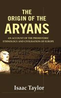 The Origin of the Aryans: An Account of the Prehistoric Ethnology and Civilisation of Europe