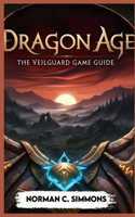 Dragon Age the Veilguard Game Guide: Unlocking the Secrets of Thedas: A Player's Handbook