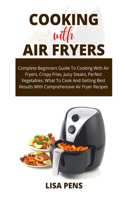 Cooking with Air Fryers: Complete Beginners Guide To Cooking With Air Fryers, Cr&#1110;&#1109;&#1088;&#1091; Fr&#1110;&#1077;&#1109;, Ju&#1110;&#1089;&#1091; St&#1077;&#1072