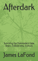 Afterdark: Surviving the Postmodern Hate Brain: 7/20/20 thru 7/29/20