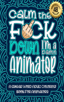 Calm The F*ck Down I'm an animator: Swear Word Coloring Book For Adults: Humorous job Cusses, Snarky Comments, Motivating Quotes & Relatable animator Reflections for Work Anger Managem