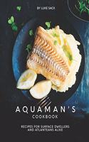 Aquaman's Cookbook: Recipes for Surface Dwellers and Atlanteans Alike