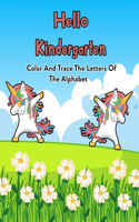 Hello Kindergarten: Color And Trace The Letters Of The Alphabet: 100 Pages Of Letter Tracing And Coloring Book For Kids Ages 3 And Up (With Dabbing Unicorn)