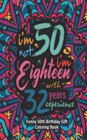 I'm not 50 I'm 18 with 32 Years Experience: A Classic & Hilarious 50th Birthday Adult Coloring Book to Make a Celebrant Laugh Out Loud
