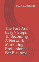 The Fast And Easy 7 Steps To Becoming A Network Marketing Professional For Business