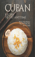 Cuban Recipes to Try Anytime: Meals that Makes You Feel like You Are in Cuba
