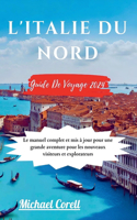 L'Italie Du Nord: GUIDE DE VOYAGE 2024: Le manuel complet et mis à jour pour une grande aventure pour les nouveaux visiteurs et explorateurs