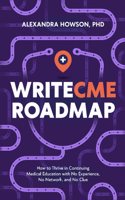 WriteCME Roadmap: How to Thrive in Continuing Medical Education with No Experience, No Network, and No Clue