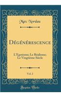 Dégénérescence, Vol. 2: L'Égotisme; Le Réalisme; Le Vingtième Siècle (Classic Reprint)